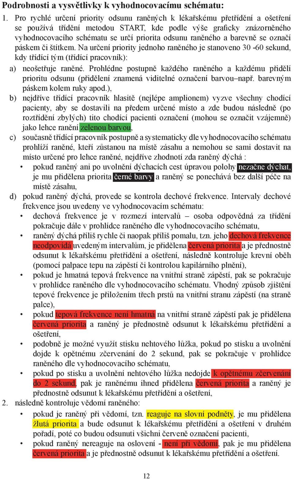 raněného a barevně se označí páskem či štítkem. Na určení priority jednoho raněného je stanoveno 30-60 sekund, kdy třídící tým (třídící pracovník): a) neošetřuje raněné.