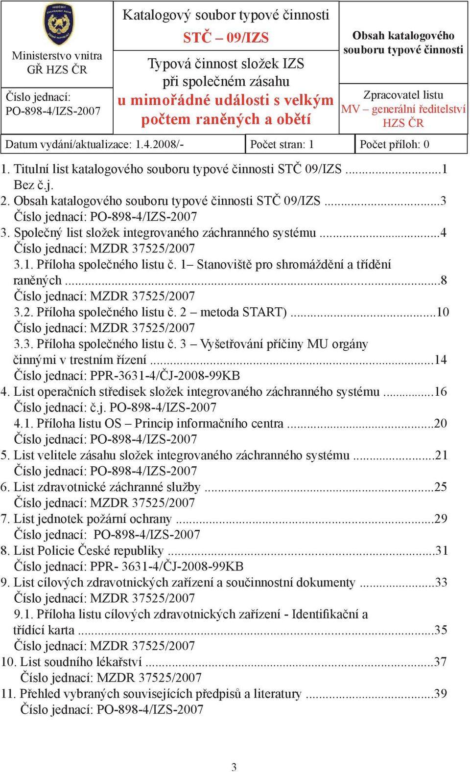 Titulní list katalogového souboru typové činnosti STČ 09/IZS...1 Bez č.j. 2. Obsah katalogového souboru typové činnosti STČ 09/IZS...3 Číslo jednací: PO-898-4/IZS-2007 3.