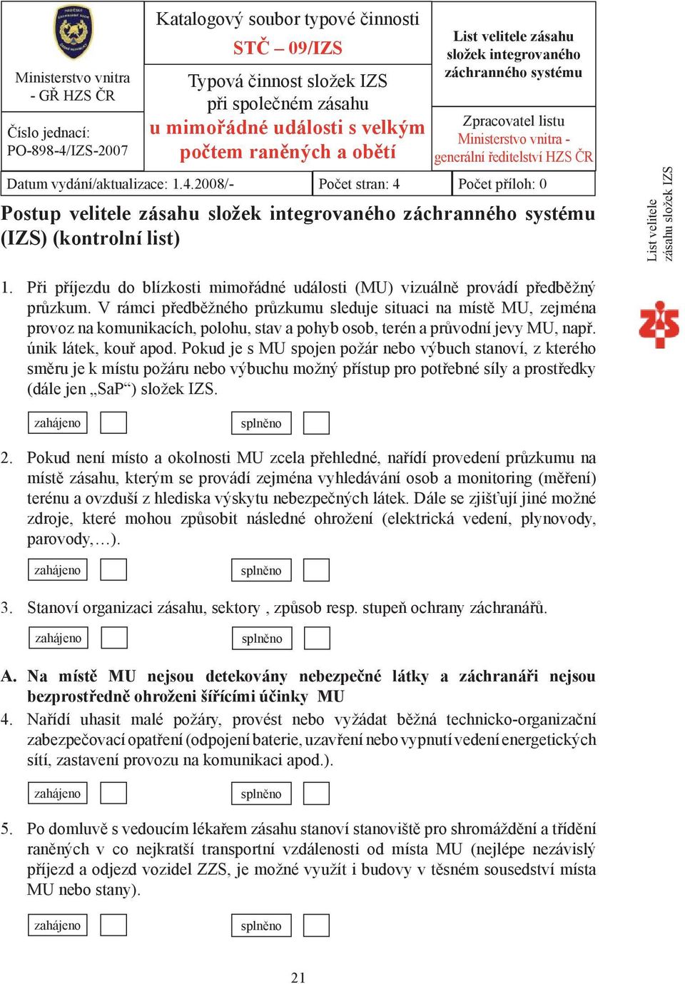 2008/- Počet stran: 4 Počet příloh: 0 Postup velitele zásahu složek integrovaného záchranného systému (IZS) (kontrolní list) List velitele zásahu složek IZS 1.