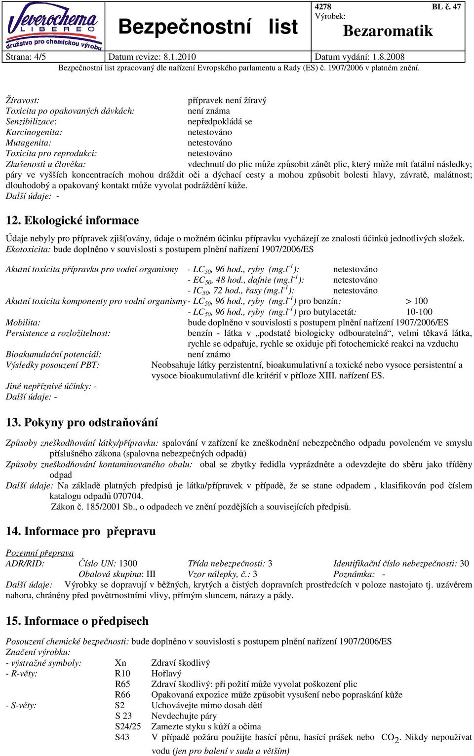 2008 Žíravost: přípravek není žíravý Toxicita po opakovaných dávkách: není známa Senzibilizace: nepředpokládá se Karcinogenita: Mutagenita: Toxicita pro reprodukci: Zkušenosti u člověka: vdechnutí do