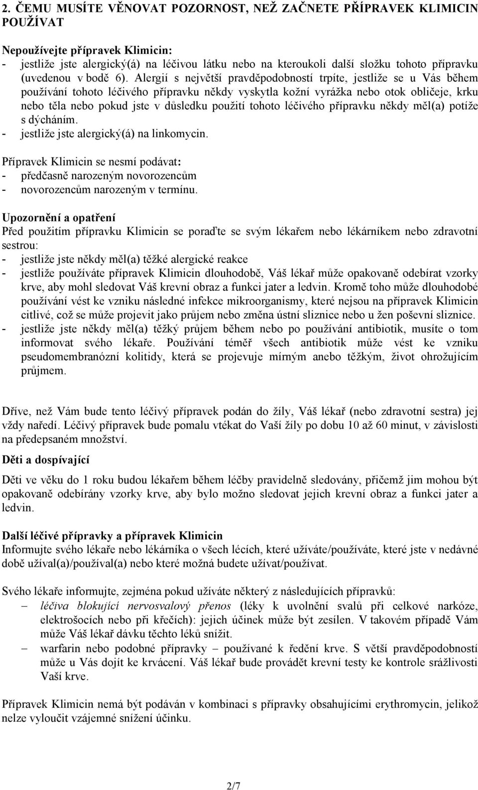 Alergií s největší pravděpodobností trpíte, jestliže se u Vás během používání tohoto léčivého přípravku někdy vyskytla kožní vyrážka nebo otok obličeje, krku nebo těla nebo pokud jste v důsledku