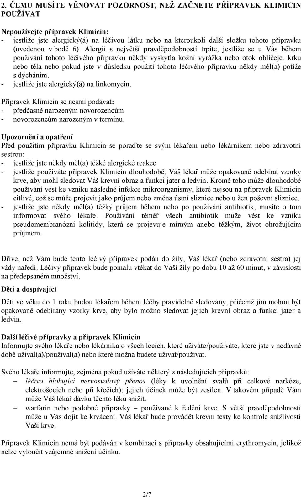 Alergií s největší pravděpodobností trpíte, jestliže se u Vás během používání tohoto léčivého přípravku někdy vyskytla kožní vyrážka nebo otok obličeje, krku nebo těla nebo pokud jste v důsledku