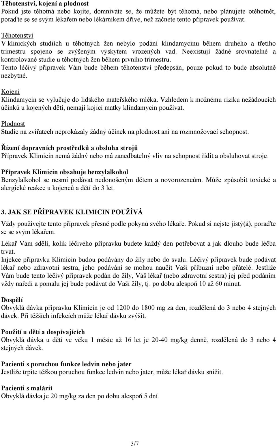 Neexistují žádné srovnatelné a kontrolované studie u těhotných žen během prvního trimestru. Tento léčivý přípravek Vám bude během těhotenství předepsán, pouze pokud to bude absolutně nezbytné.