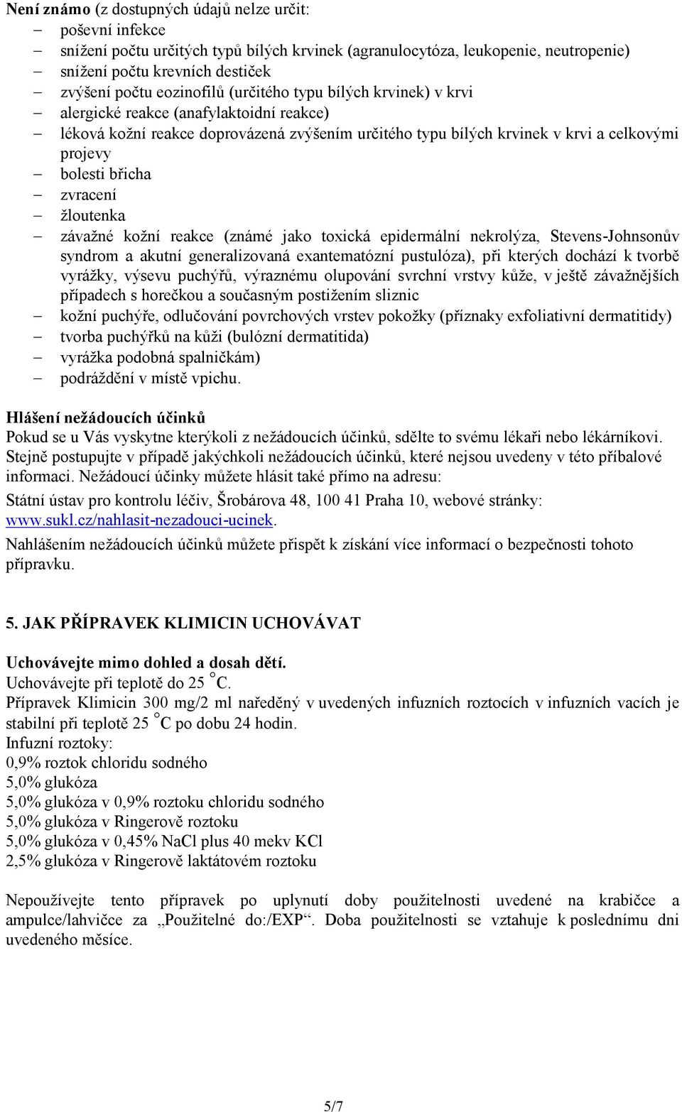 břicha zvracení žloutenka závažné kožní reakce (známé jako toxická epidermální nekrolýza, Stevens-Johnsonův syndrom a akutní generalizovaná exantematózní pustulóza), při kterých dochází k tvorbě