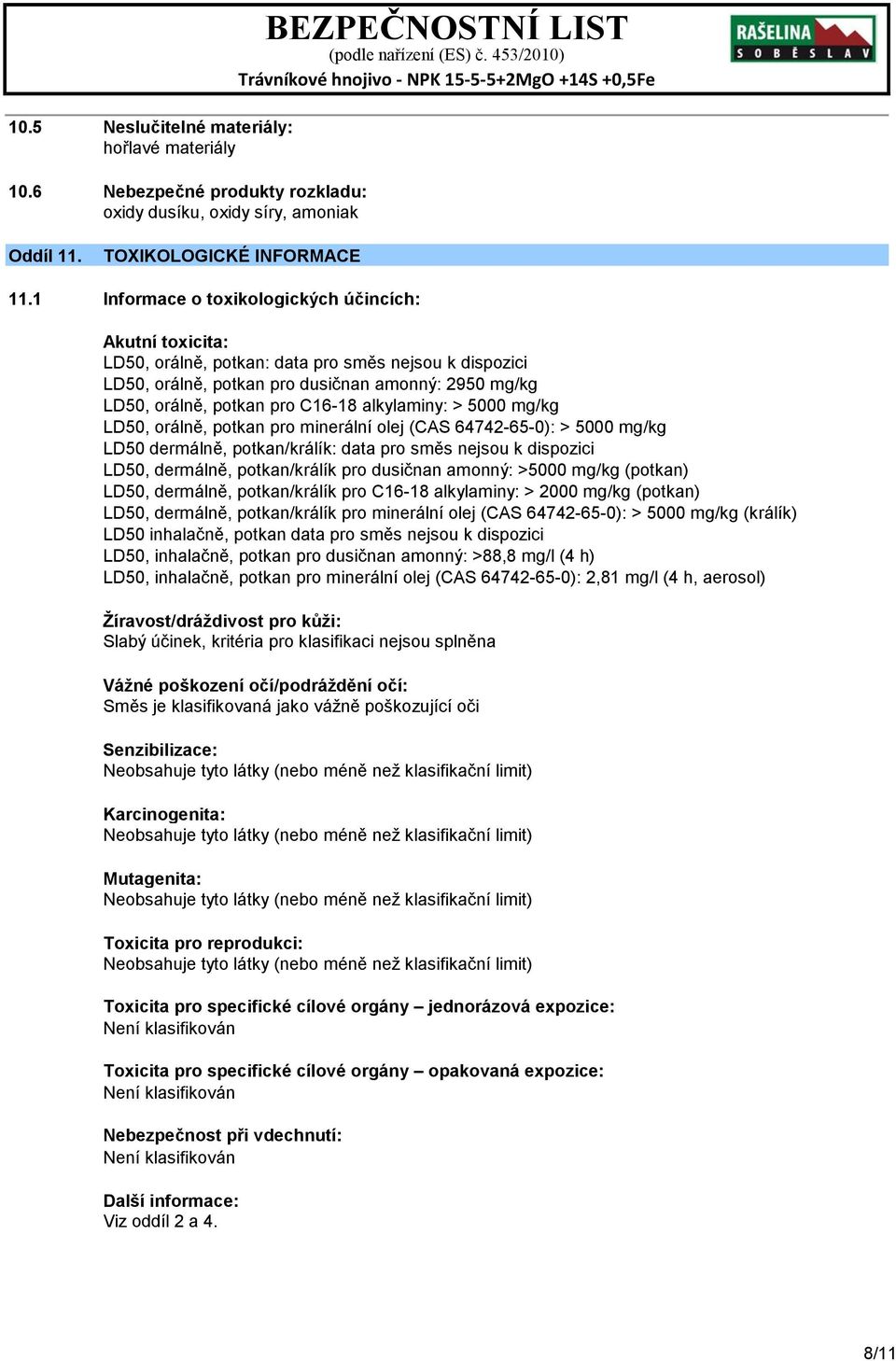 alkylaminy: > 5000 mg/kg LD50, orálně, potkan pro minerální olej (CAS 64742-65-0): > 5000 mg/kg LD50 dermálně, potkan/králík: data pro směs nejsou k dispozici LD50, dermálně, potkan/králík pro