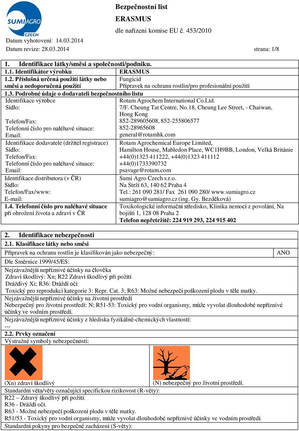 Telefon/Fax: Telefonní číslo pro naléhavé situace: Email: Identifikace distributora (v ČR) Sídlo: Telefon/Fax/www: E-mail: 1.4.