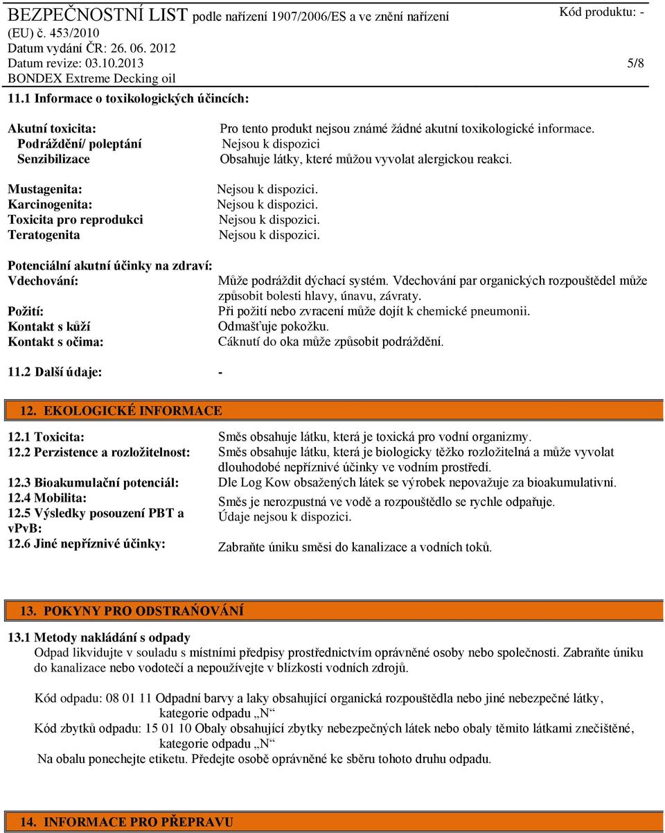 Nejsou k dispozici Obsahuje látky, které můžou vyvolat alergickou reakci. Může podráždit dýchací systém. Vdechování par organických rozpouštědel může způsobit bolesti hlavy, únavu, závraty.