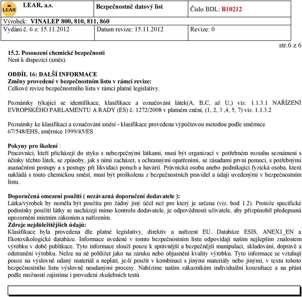 Poznámky týkající se identifikace, klasifikace a označování látek(a, B,C, až U,) viz. 1.1.3.