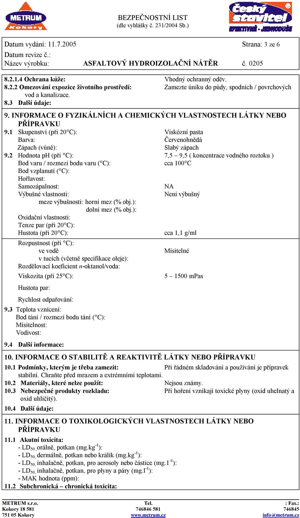 2 Hodnota ph (při C): 7,5 9,5 ( koncentrace vodného roztoku ) Bod varu / rozmezí bodu varu ( C): cca 100 C Bod vzplanutí ( C): Hořlavost: Samozápalnost: NA Výbušné vlastnosti: Není výbušný meze