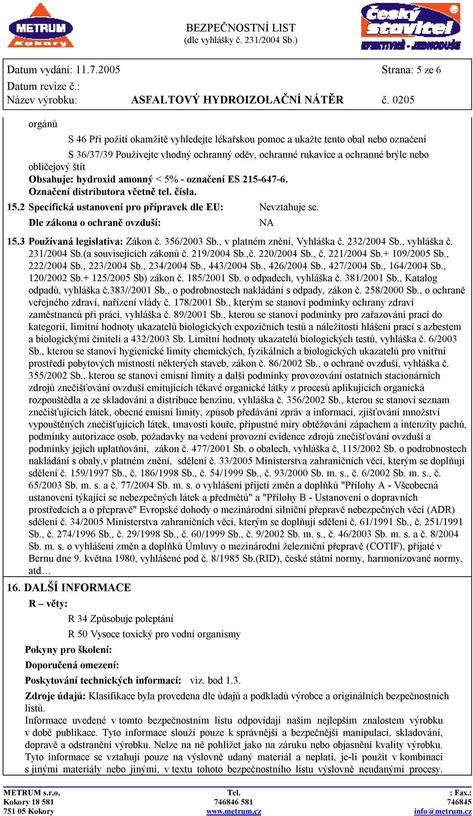 obličejový štít Obsahuje: hydroxid amonný < 5% - označení ES 215-647-6. Označení distributora včetně tel. čísla. 15.2 Specifická ustanovení pro přípravek dle EU: Nevztahuje se.