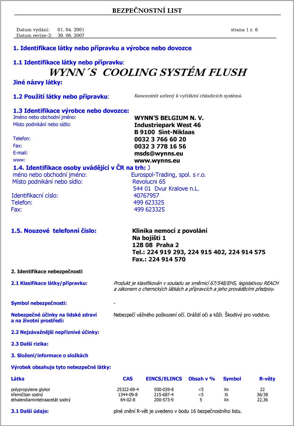 Místo podnikání nebo sídlo: Industriepark West 46 B 9100 Sint-Niklaas Telefon: 0032 3 766 60 20 Fax: 0032 3 778 16 56 E-mail: msds@wynns.eu www: www.wynns.eu 1.4. Identifikace osoby uvádějící v ČR na trh: J méno nebo obchodní jméno: Eurospol-Trading, spol.