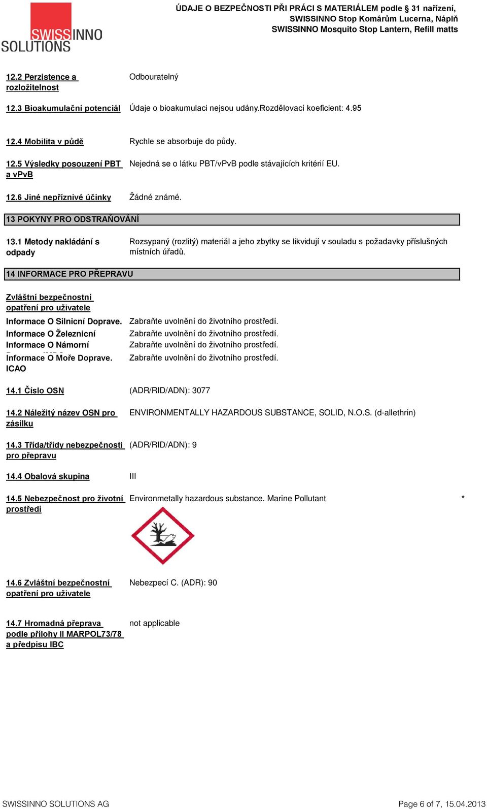 1 Metody nakládání s odpady Rozsypaný (rozlitý) materiál a jeho zbytky se likvidují v souladu s požadavky příslušných místních úřadů.
