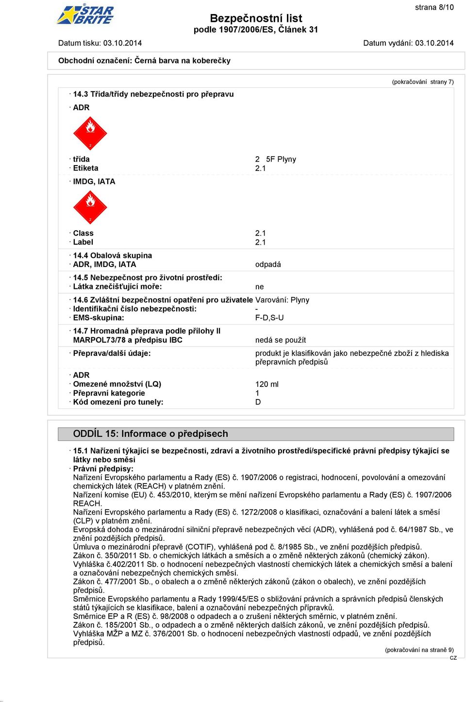 7 Hromadná přeprava podle přílohy II MARPOL73/78 a předpisu IBC nedá se použít (pokračování strany 7) Přeprava/další údaje: produkt je klasifikován jako nebezpečné zboží z hlediska přepravních