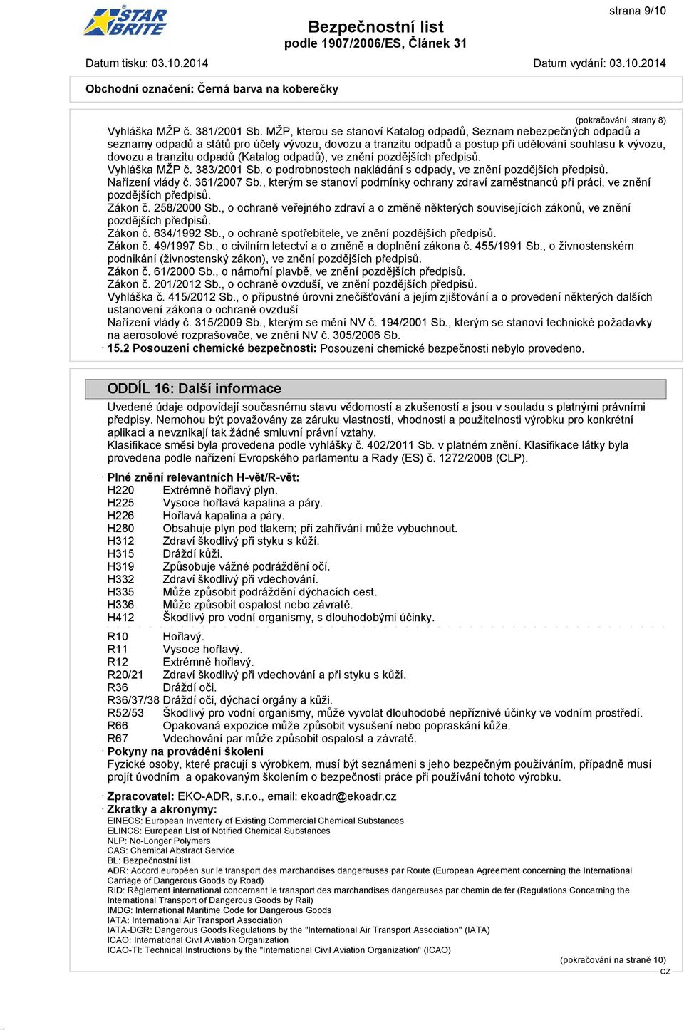 odpadů (Katalog odpadů), ve znění pozdějších předpisů. Vyhláška MŽP č. 383/2001 Sb. o podrobnostech nakládání s odpady, ve znění pozdějších předpisů. Nařízení vlády č. 361/2007 Sb.