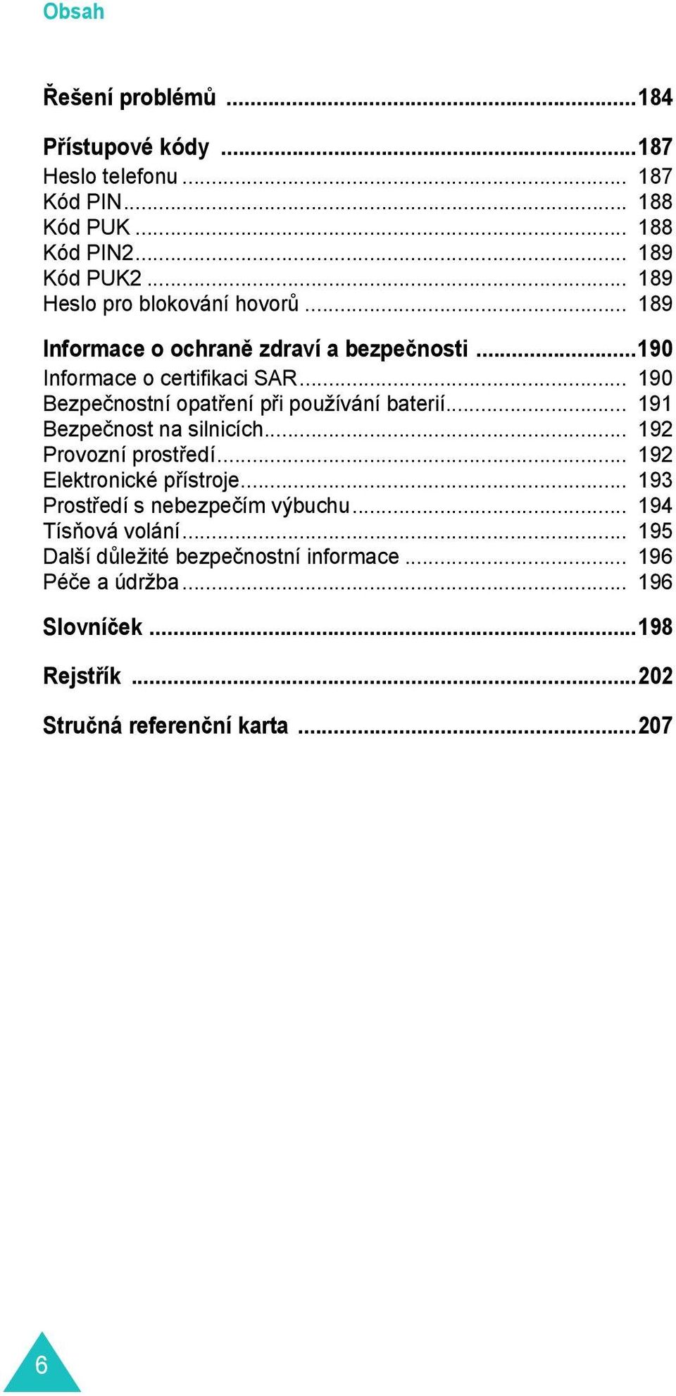 .. 190 Bezpečnostní opatření při používání baterií... 191 Bezpečnost na silnicích... 192 Provozní prostředí... 192 Elektronické přístroje.