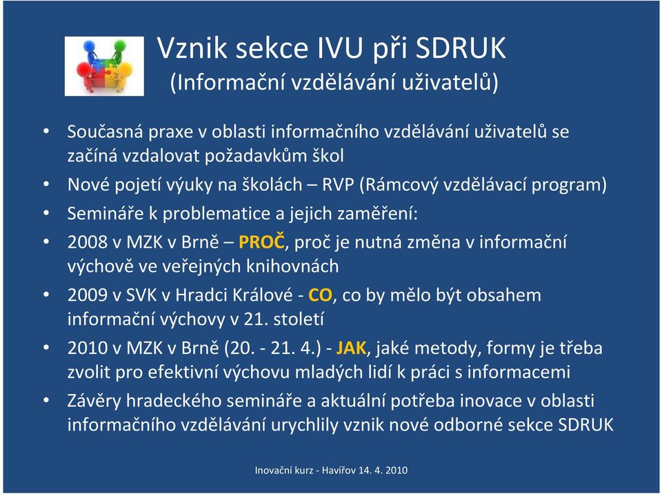 2009 vsvk vhradci Králové-CO, co by mělo být obsahem informační výchovy v 21. století 2010 vmzk vbrně(20. -21. 4.