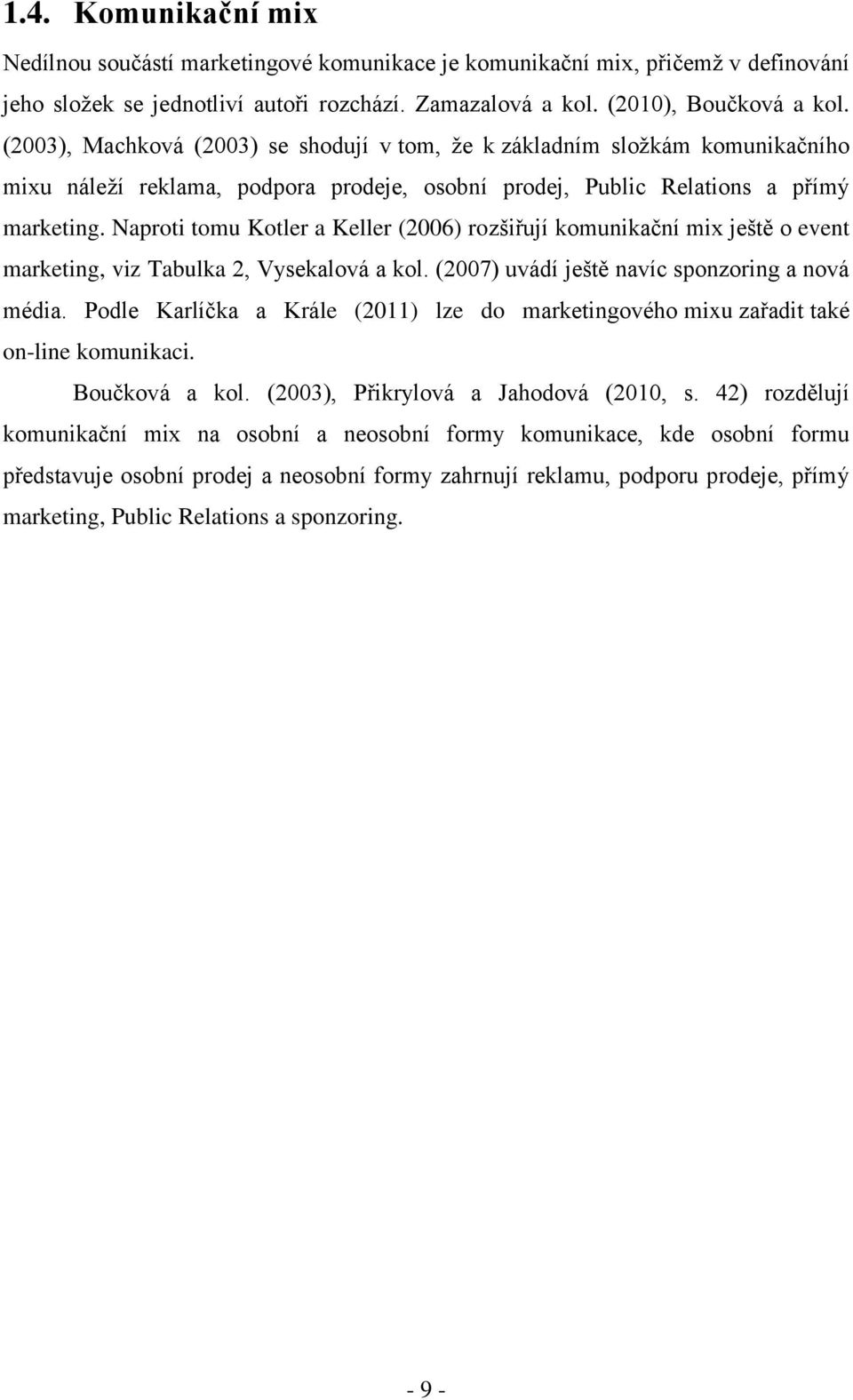 Naproti tomu Kotler a Keller (2006) rozšiřují komunikační mix ještě o event marketing, viz Tabulka 2, Vysekalová a kol. (2007) uvádí ještě navíc sponzoring a nová média.