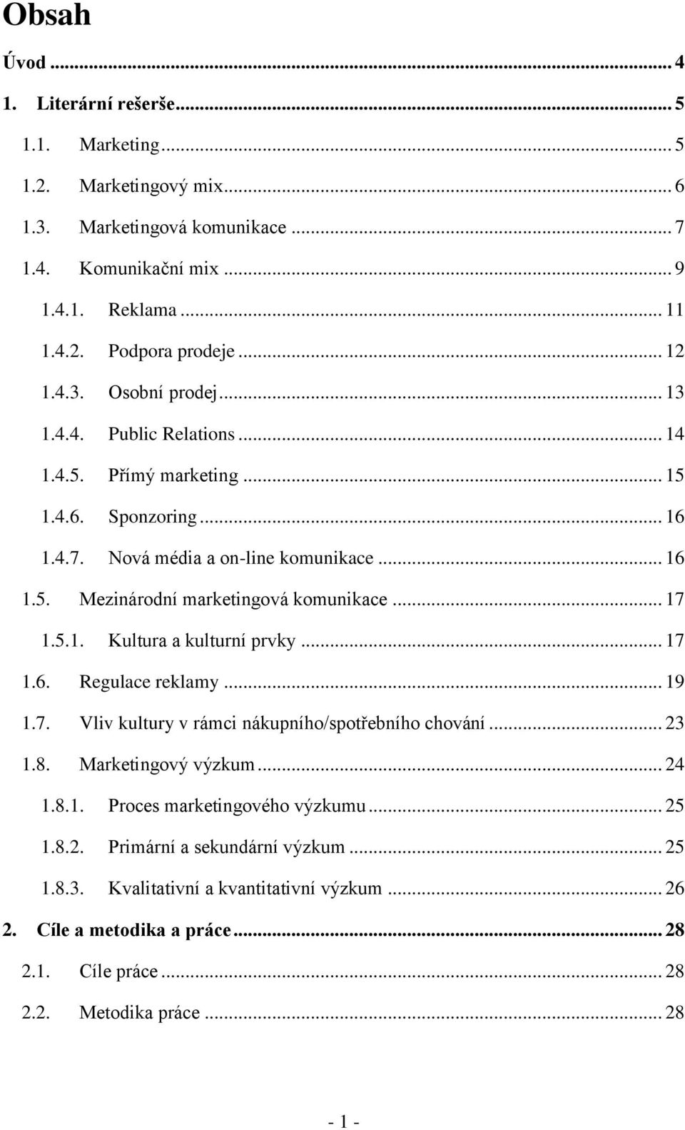 .. 17 1.5.1. Kultura a kulturní prvky... 17 1.6. Regulace reklamy... 19 1.7. Vliv kultury v rámci nákupního/spotřebního chování... 23 1.8. Marketingový výzkum... 24 1.8.1. Proces marketingového výzkumu.