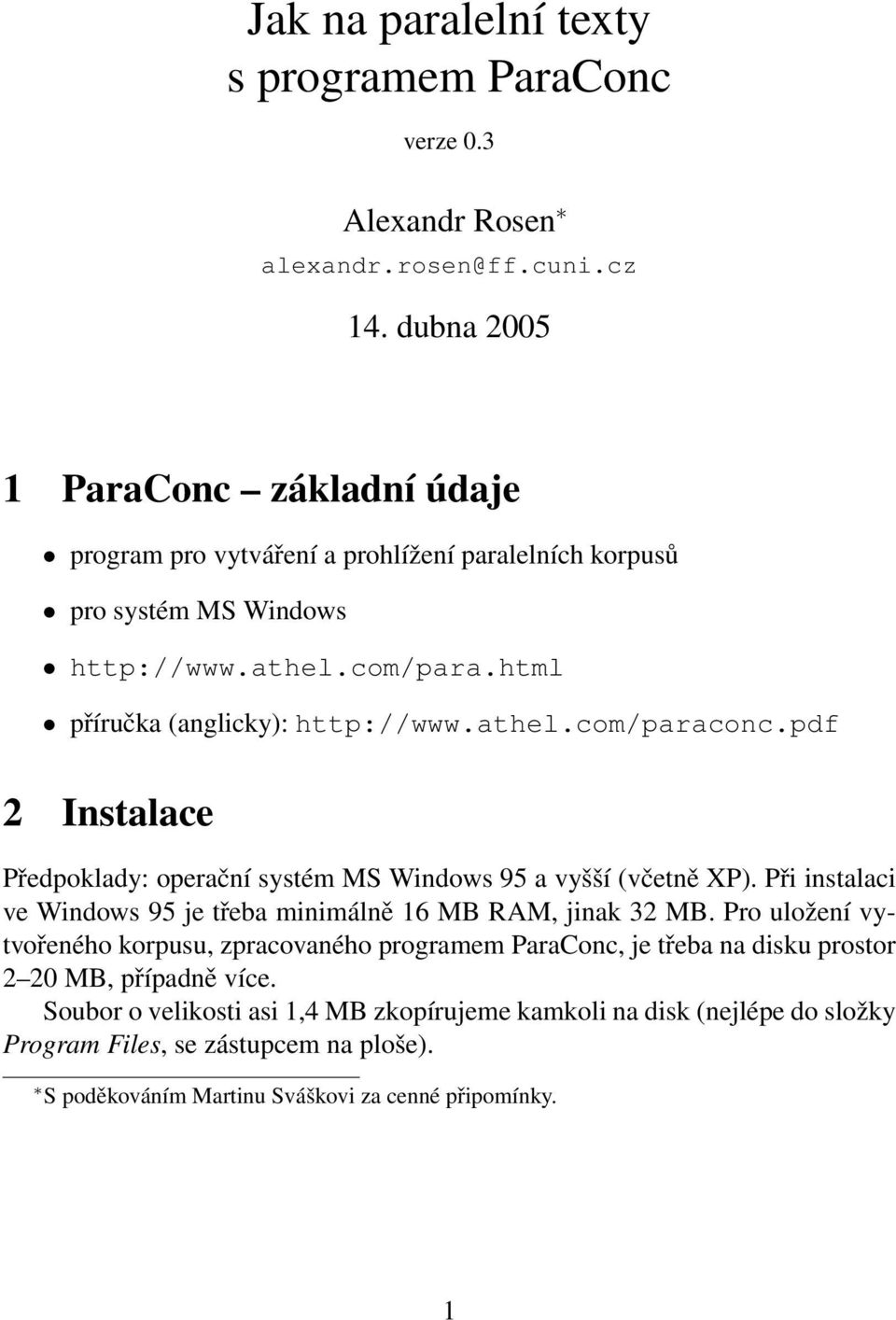 pdf 2 Instalace Předpoklady: operační systém MS Windows 95 a vyšší (včetně XP). Při instalaci ve Windows 95 je třeba minimálně 16 MB RAM, jinak 32 MB.