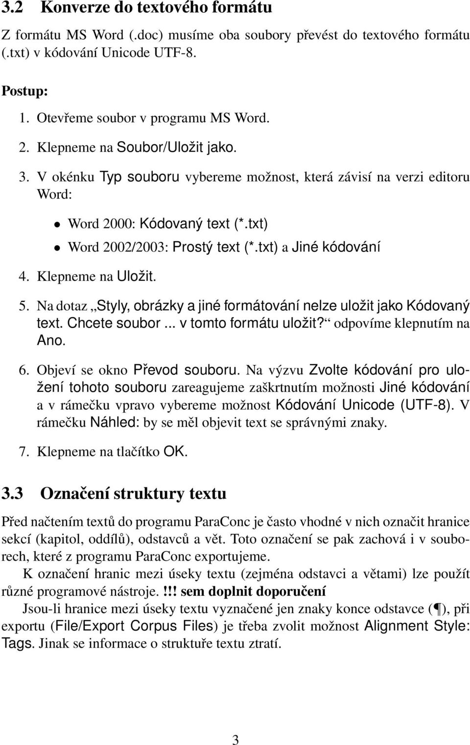 Klepneme na Uložit. 5. Na dotaz Styly, obrázky a jiné formátování nelze uložit jako Kódovaný text. Chcete soubor... v tomto formátu uložit? odpovíme klepnutím na Ano. 6. Objeví se okno Převod souboru.