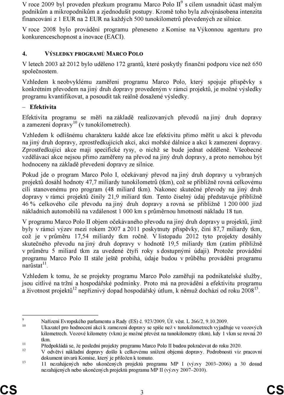 V roce 2008 bylo provádění programu přeneseno z Komise na Výkonnou agenturu pro konkurenceschopnost a inovace (EACI). 4.