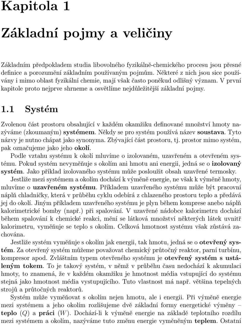 1 Systém Zvolenou část prostoru obsahující v každém okamžiku definované množství hmoty nazýváme (zkoumaným) systémem. Někdy se pro systém používá název soustava.