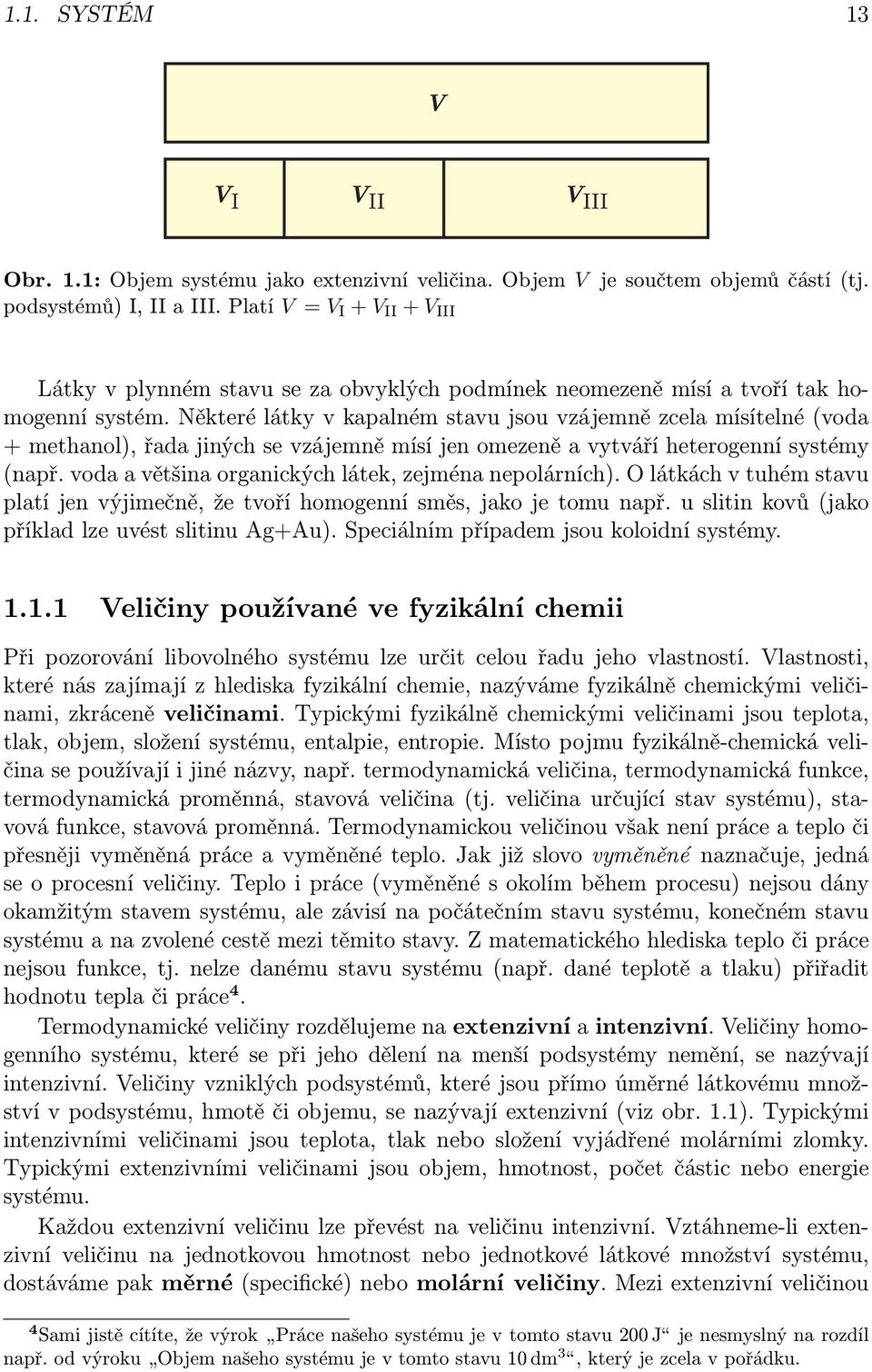 Některé látky v kapalném stavu jsou vzájemně zcela mísítelné (voda + methanol), řada jiných se vzájemně mísí jen omezeně a vytváří heterogenní systémy (např.