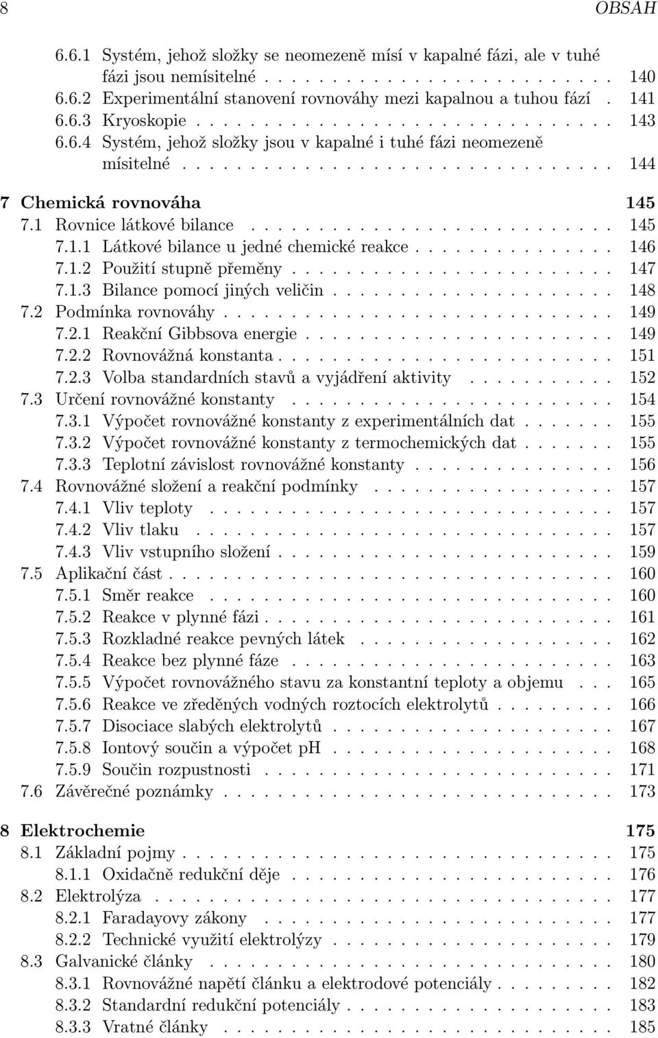 1 Rovnice látkové bilance........................... 145 7.1.1 Látkové bilance u jedné chemické reakce............... 146 7.1.2 Použití stupně přeměny........................ 147 7.1.3 Bilance pomocí jiných veličin.