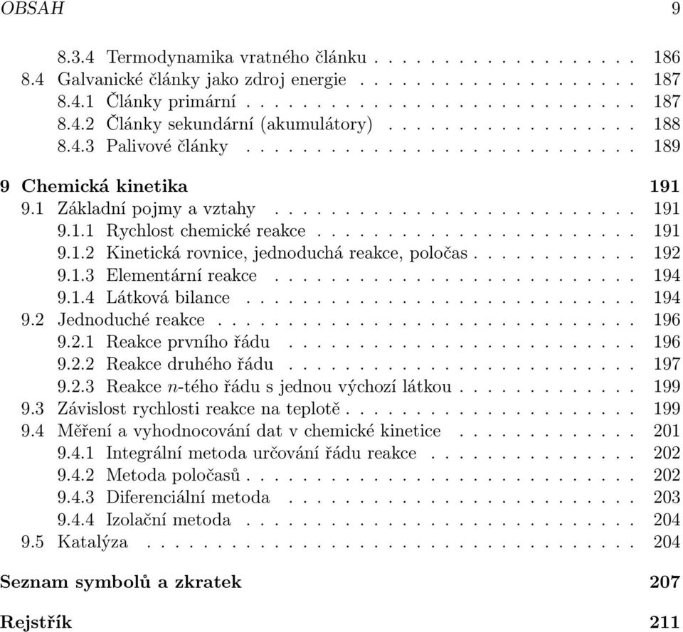 ........... 192 9.1.3 Elementární reakce.......................... 194 9.1.4 Látková bilance............................ 194 9.2 Jednoduché reakce.............................. 196 9.2.1 Reakce prvního řádu.