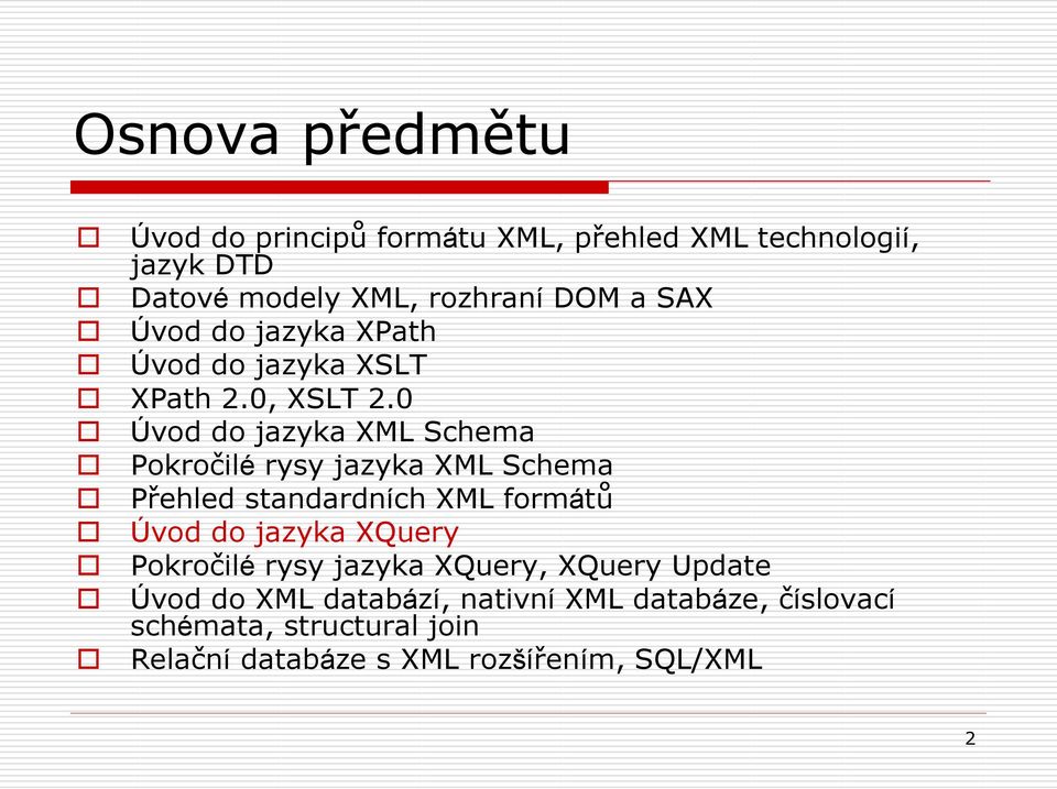 0 Úvod do jazyka XML Schema Pokročilé rysy jazyka XML Schema Přehled standardních XML formátů Úvod do jazyka XQuery
