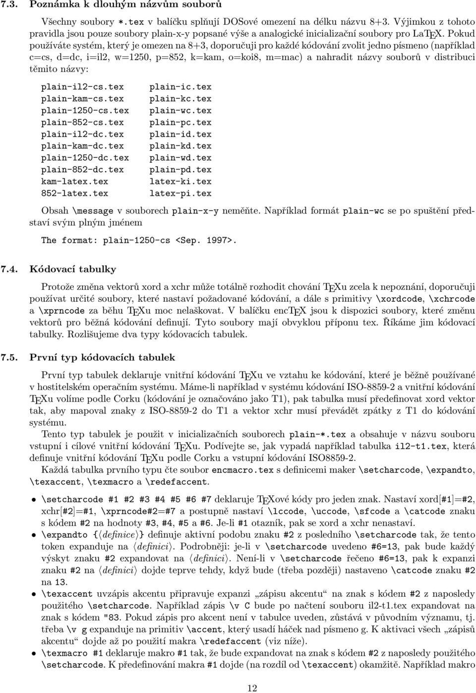 Pokud používáte systém, který je omezen na 8+3, doporučuji pro každé kódování zvolit jedno písmeno (například c=cs, d=dc, i=il2, w=1250, p=852, k=kam, o=koi8, m=mac) a nahradit názvy souborů v