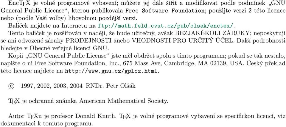 Tento balíček je rozšiřován v naději, že bude užitečný, avšak BEZJAKÉKOLI ZÁRUKY; neposkytují se ani odvozené záruky PRODEJNOSTI anebo VHODNOSTI PRO URČITÝ ÚČEL.