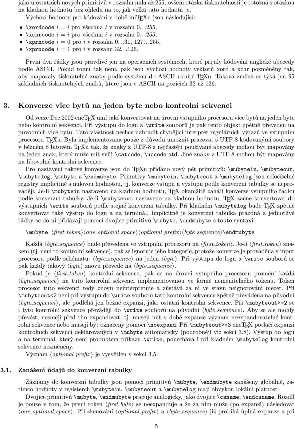 ..31, 127...255, \xprncode i = 1 pro i v rozsahu 32...126. První dva řádky jsou pravdivé jen na operačních systémech, které přijaly kódování anglické abecedy podle ASCII.