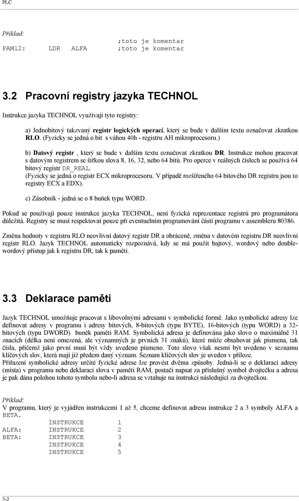 (Fyzicky se jedná o bit s váhou 40h - registru AH mikroprocesoru.) b) Datový registr, který se bude v dalším textu označovat zkratkou DR.