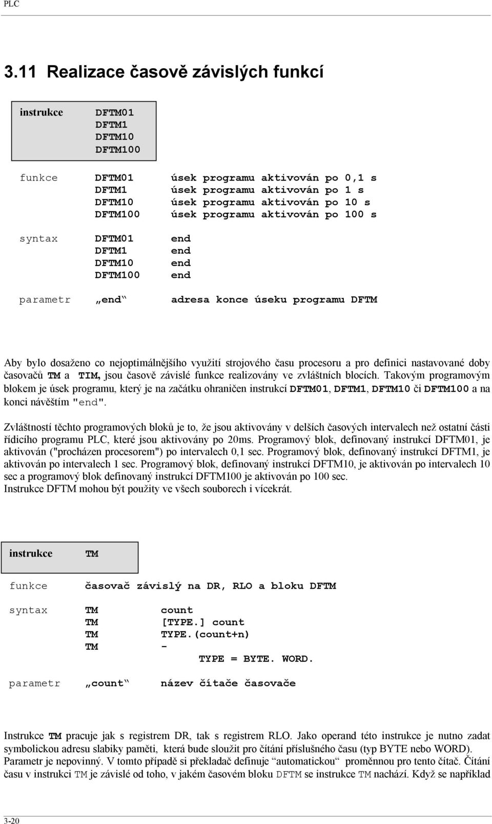 úsek programu aktivován po 100 s syntax DFTM01 end DFTM1 end DFTM10 end DFTM100 end parametr end adresa konce úseku programu DFTM Aby bylo dosaženo co nejoptimálnějšího využití strojového času