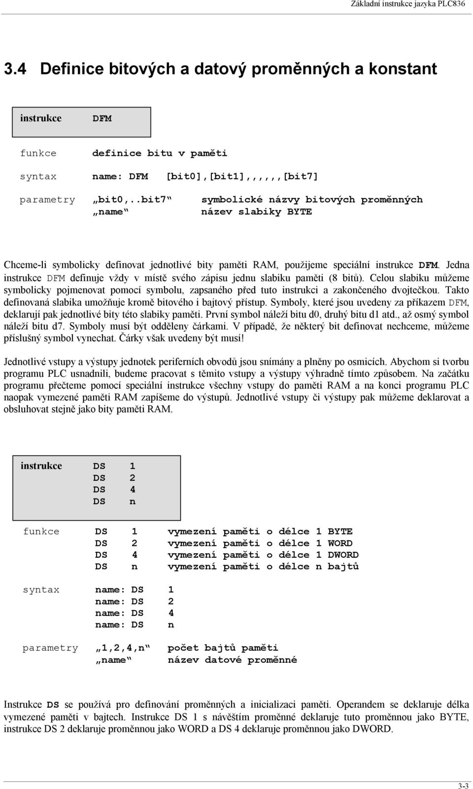 Jedna DFM definuje vždy v místě svého zápisu jednu slabiku paměti (8 bitů). Celou slabiku můžeme symbolicky pojmenovat pomocí symbolu, zapsaného před tuto instrukci a zakončeného dvojtečkou.