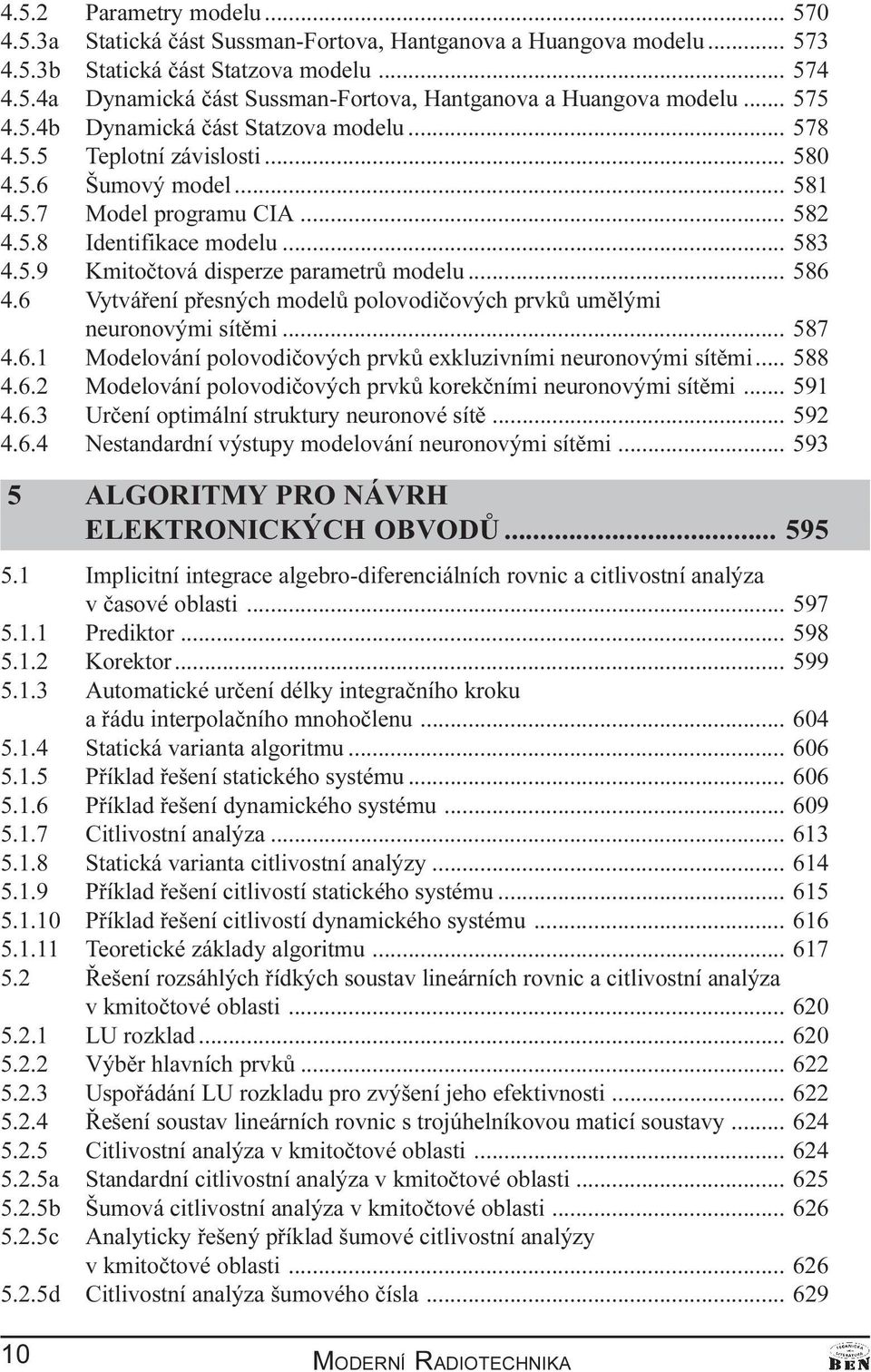 .. 586 4.6 Vytváøení pøesných modelù polovodièových prvkù umìlými neuronovými sítìmi... 587 4.6.1 Modelování polovodièových prvkù exkluzivními neuronovými sítìmi... 588 4.6.2 Modelování polovodièových prvkù korekèními neuronovými sítìmi.