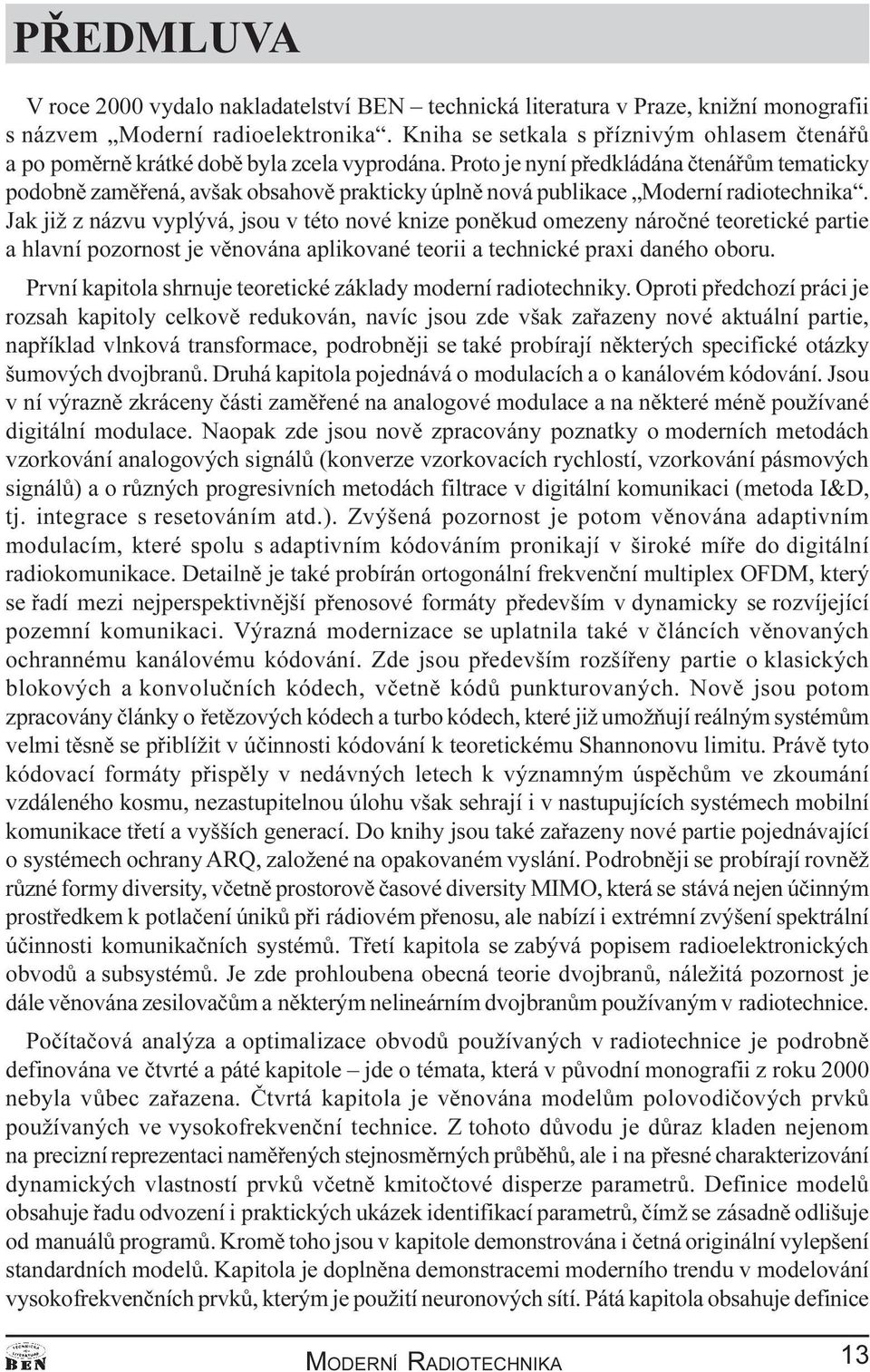 Proto je nyní pøedkládána ètenáøùm tematicky podobnì zamìøená, avšak obsahovì prakticky úplnì nová publikace Moderní radiotechnika.