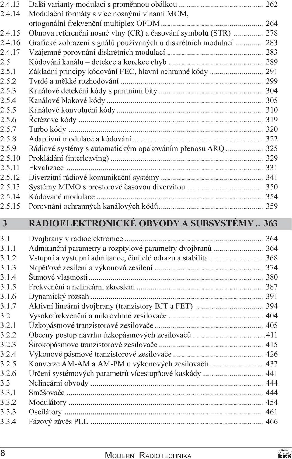 .. 291 2.5.2 Tvrdé a mìkké rozhodování... 299 2.5.3 Kanálové detekèní kódy s paritními bity... 304 2.5.4 Kanálové blokové kódy... 305 2.5.5 Kanálové konvoluèní kódy... 310 2.5.6 Øetìzové kódy... 319 2.