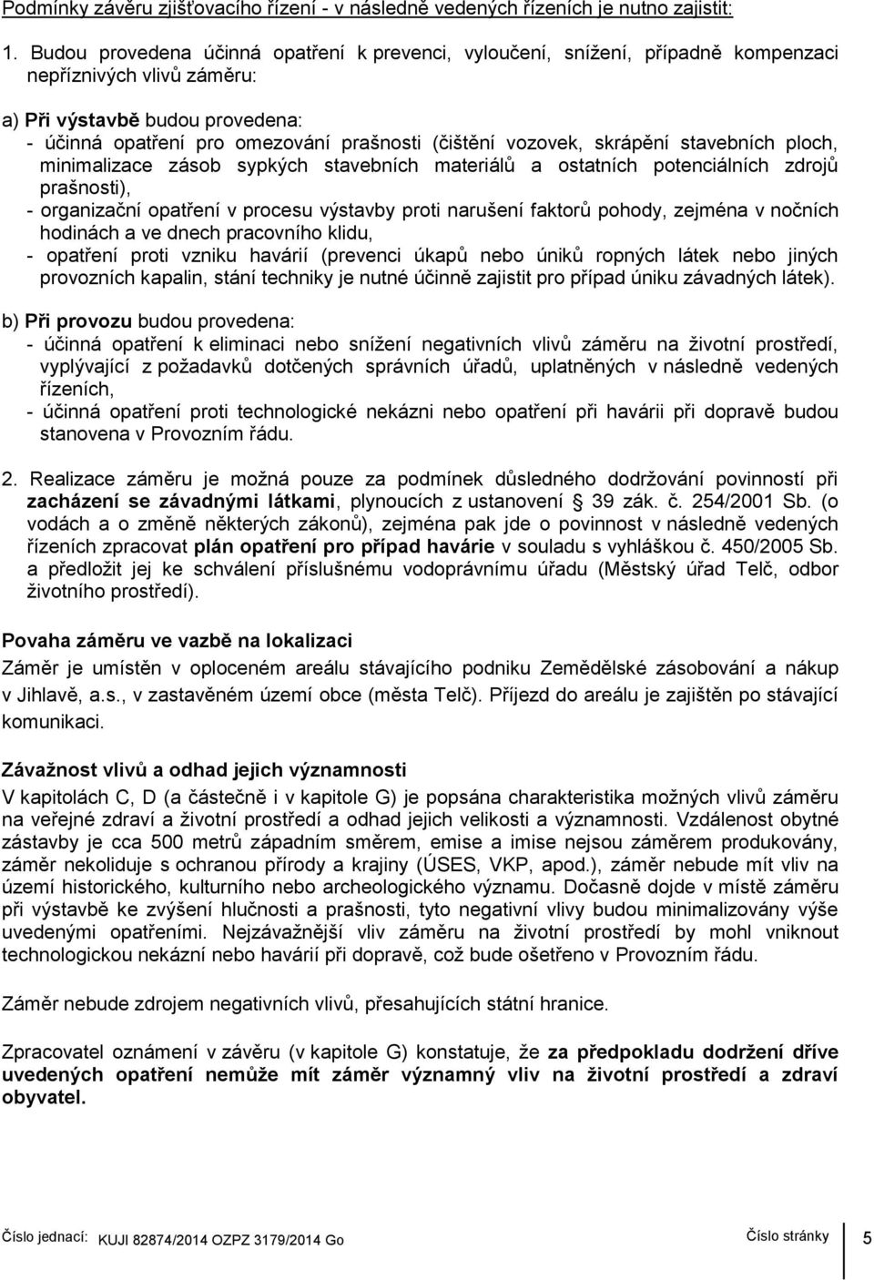 vozovek, skrápění stavebních ploch, minimalizace zásob sypkých stavebních materiálů a ostatních potenciálních zdrojů prašnosti), - organizační opatření v procesu výstavby proti narušení faktorů