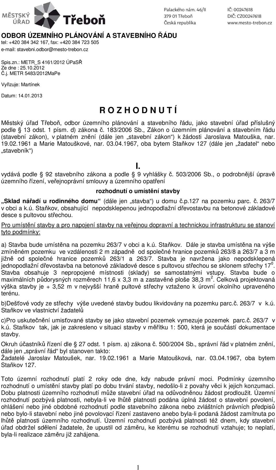 d) zákona č. 183/2006 Sb., Zákon o územním plánování a stavebním řádu (stavební zákon), v platném znění (dále jen stavební zákon ) k žádosti Jaroslava Matouška, nar. 19.02.