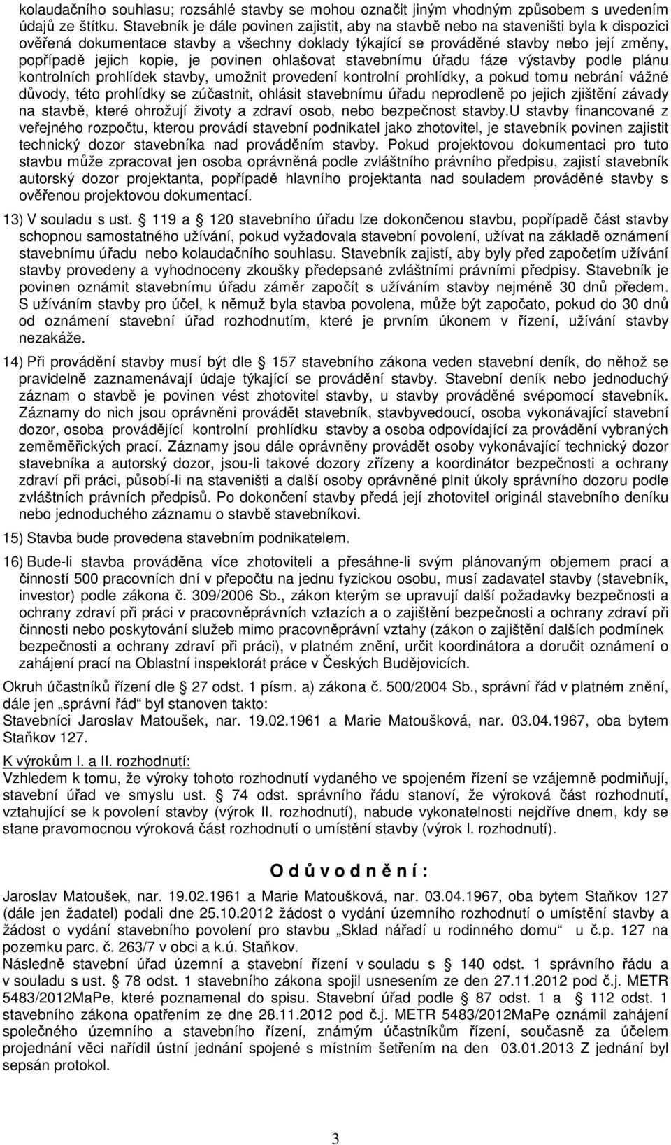 kopie, je povinen ohlašovat stavebnímu úřadu fáze výstavby podle plánu kontrolních prohlídek stavby, umožnit provedení kontrolní prohlídky, a pokud tomu nebrání vážné důvody, této prohlídky se