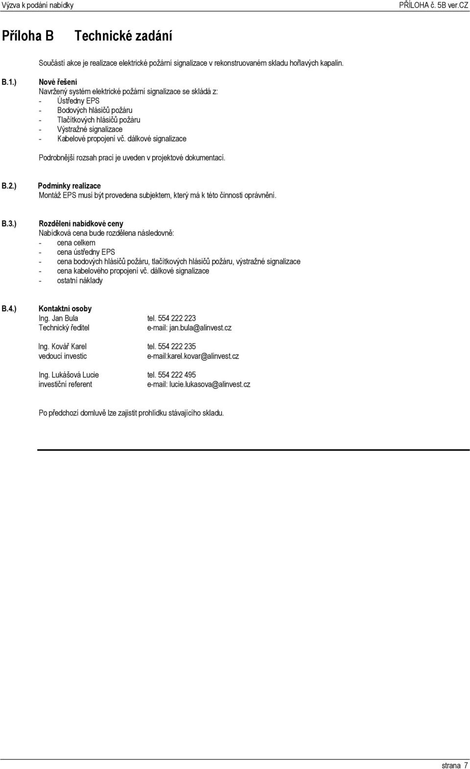 dálkové signalizace Podrobnější rozsah prací je uveden v projektové dokumentací. B.2.) Podmínky realizace Montáž EPS musí být provedena subjektem, který má k této činnosti oprávnění. B.3.