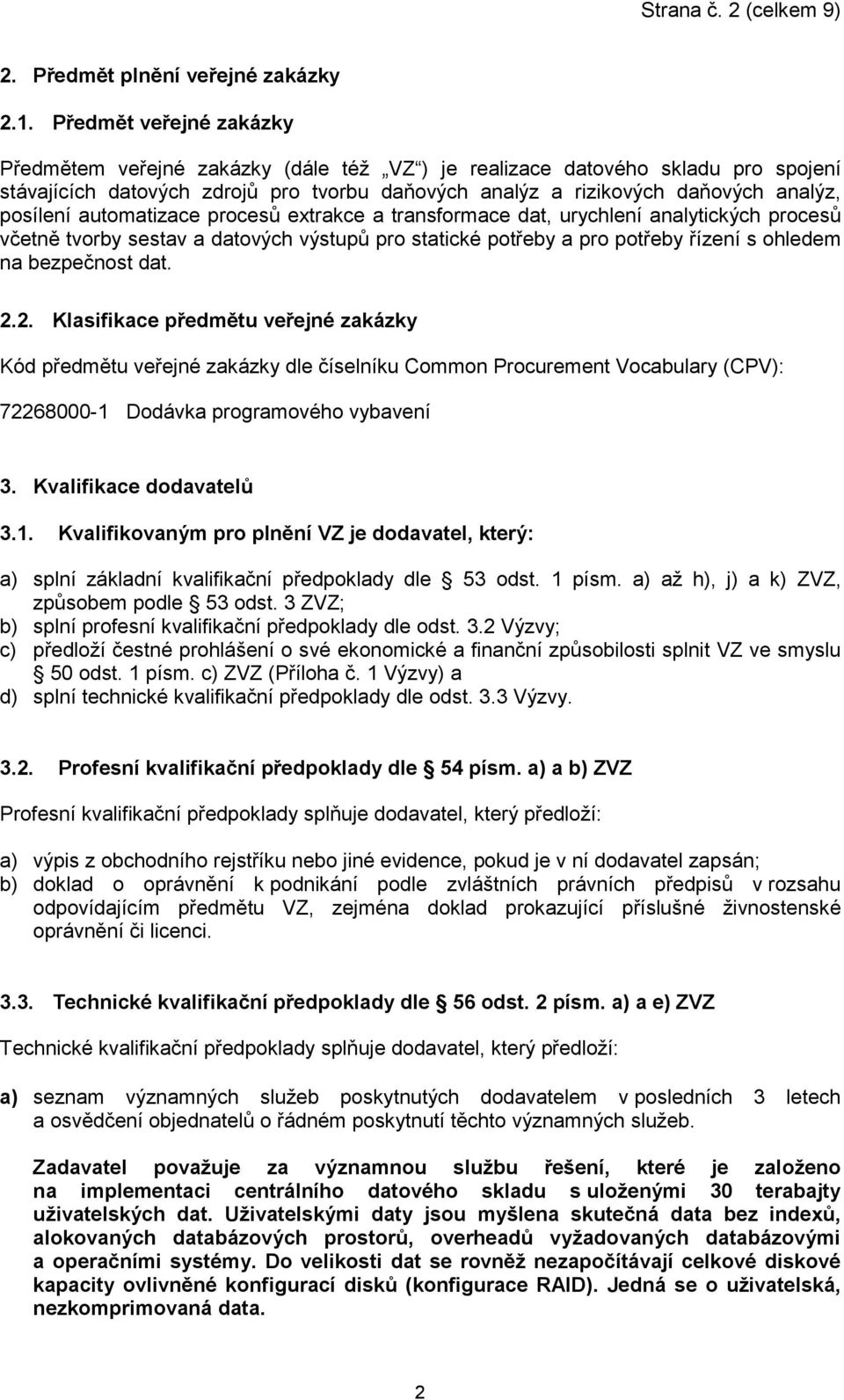 automatizace procesů extrakce a transformace dat, urychlení analytických procesů včetně tvorby sestav a datových výstupů pro statické potřeby a pro potřeby řízení s ohledem na bezpečnost dat. 2.