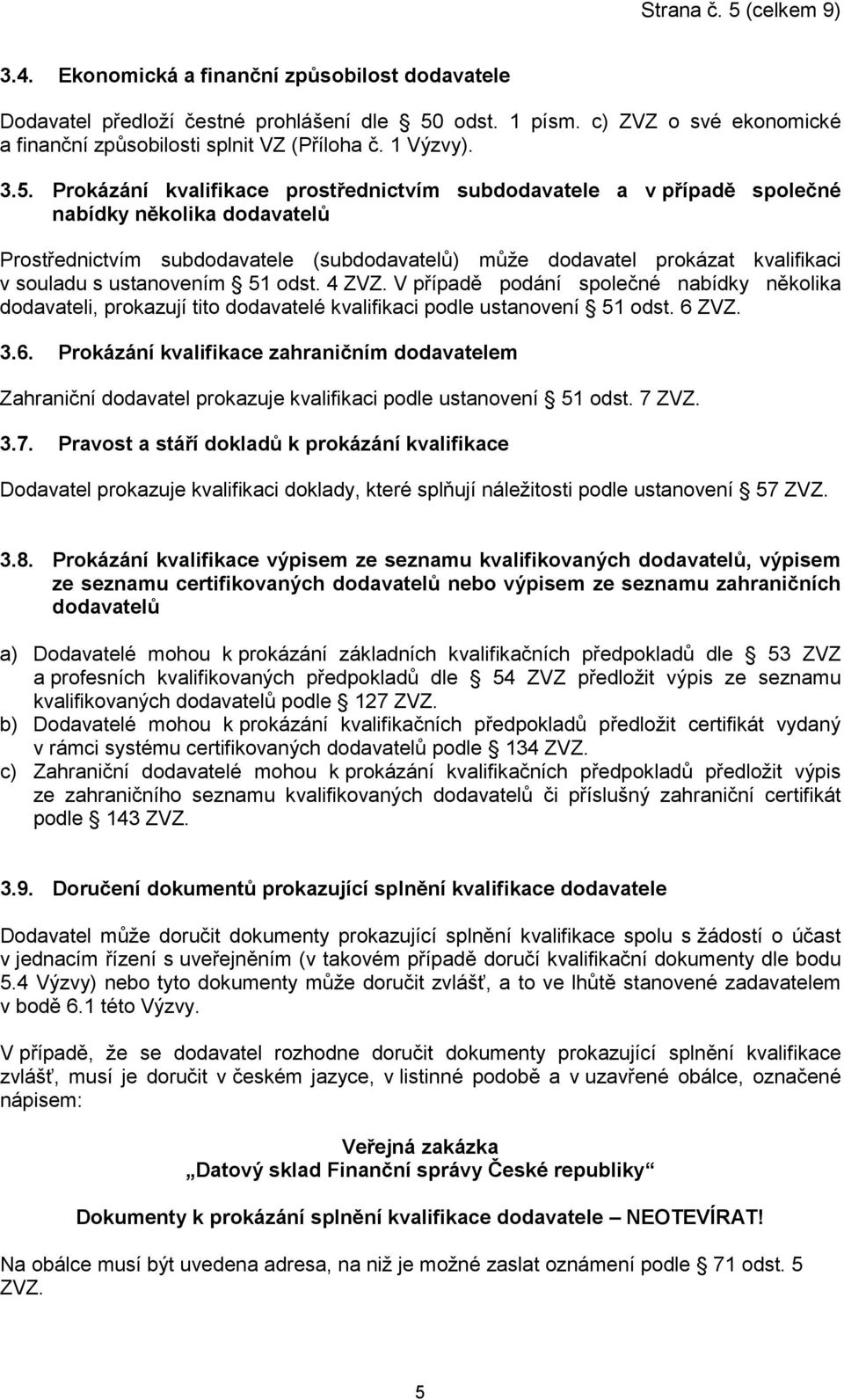 Prokázání kvalifikace prostřednictvím subdodavatele a v případě společné nabídky několika dodavatelů Prostřednictvím subdodavatele (subdodavatelů) může dodavatel prokázat kvalifikaci v souladu s