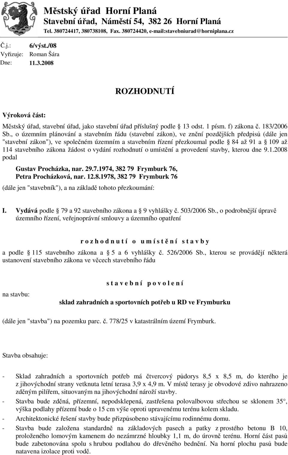 , o územním plánování a stavebním řádu (stavební zákon), ve znění pozdějších předpisů (dále jen "stavební zákon"), ve společném územním a stavebním řízení přezkoumal podle 84 až 91 a 109 až 114