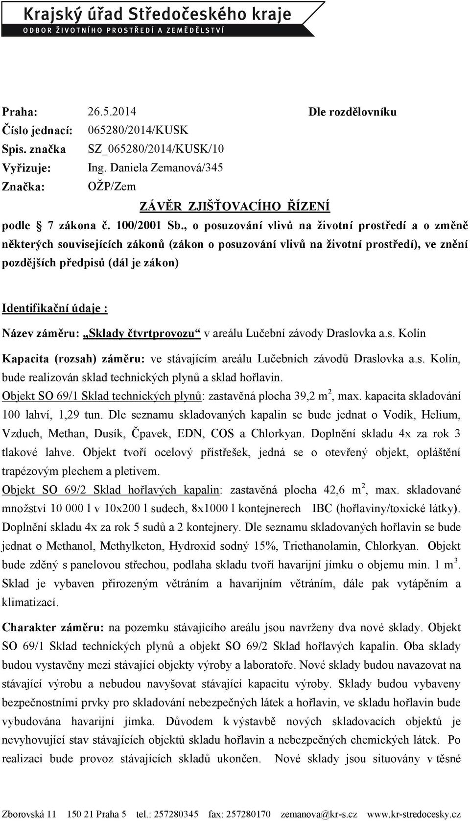 , o posuzování vlivů na životní prostředí a o změně některých souvisejících zákonů (zákon o posuzování vlivů na životní prostředí), ve znění pozdějších předpisů (dál je zákon) Identifikační údaje :