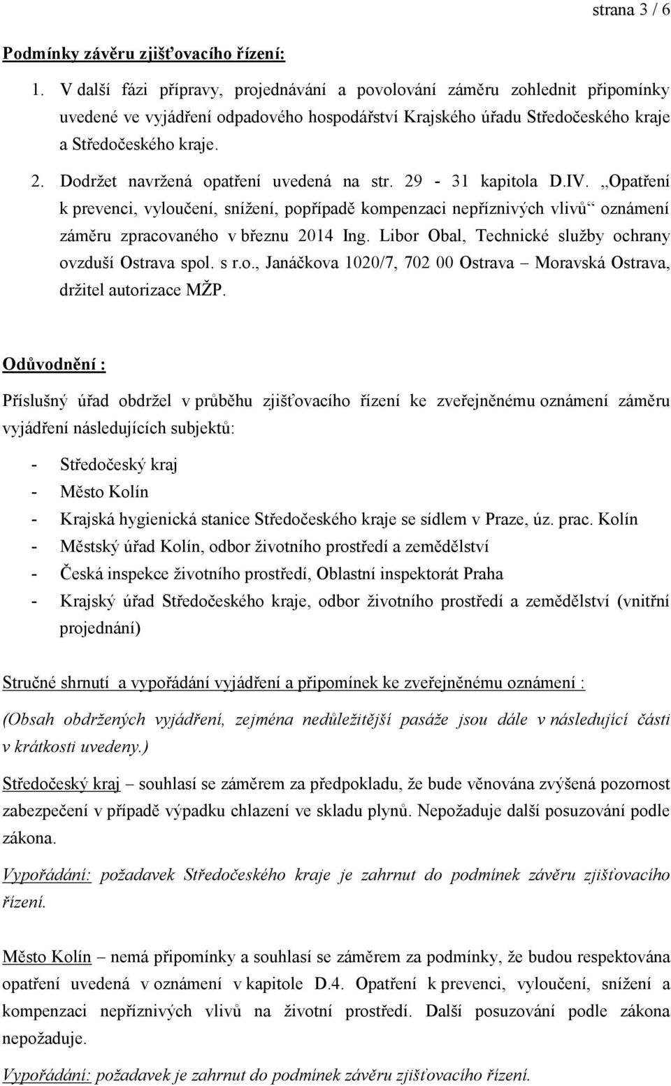 Dodržet navržená opatření uvedená na str. 29-31 kapitola D.IV. Opatření k prevenci, vyloučení, snížení, popřípadě kompenzaci nepříznivých vlivů oznámení záměru zpracovaného v březnu 2014 Ing.