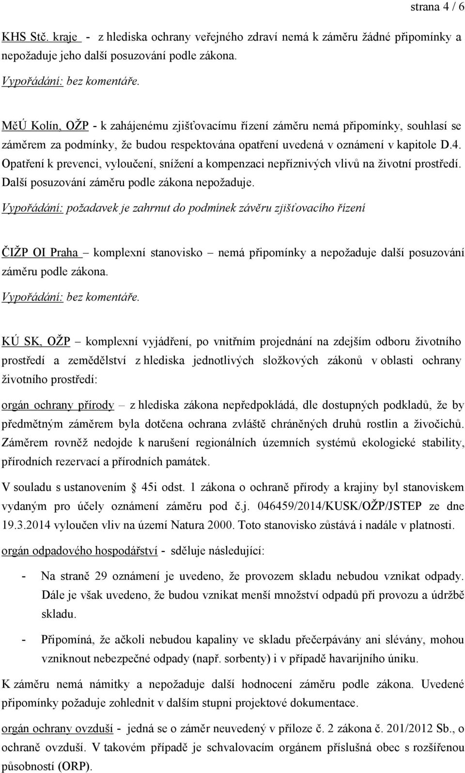 Opatření k prevenci, vyloučení, snížení a kompenzaci nepříznivých vlivů na životní prostředí. Další posuzování záměru podle zákona nepožaduje.