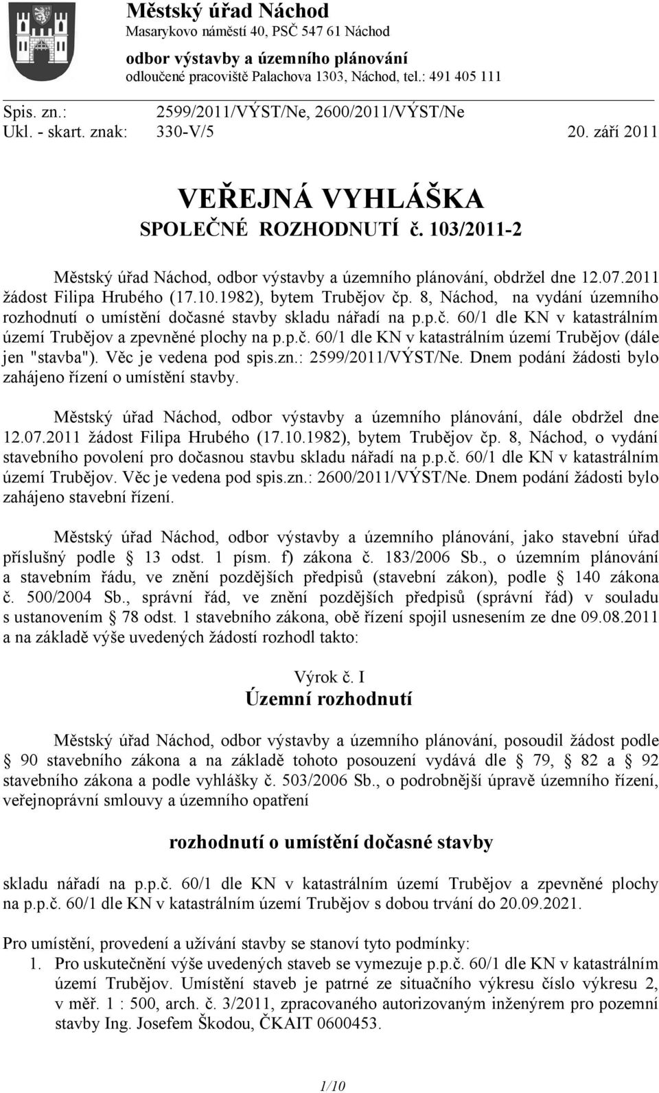 103/2011-2 Městský úřad Náchod, odbor výstavby a územního plánování, obdržel dne 12.07.2011 žádost Filipa Hrubého (17.10.1982), bytem Trubějov čp.